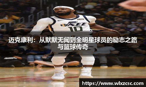 迈克康利：从默默无闻到全明星球员的励志之路与篮球传奇