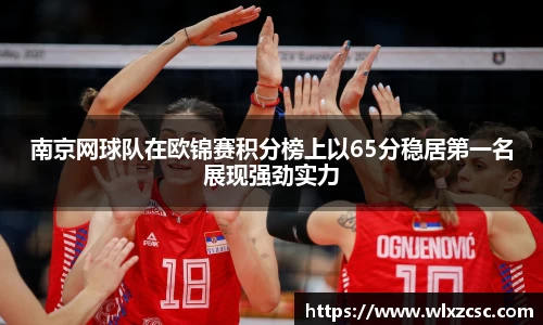 南京网球队在欧锦赛积分榜上以65分稳居第一名展现强劲实力